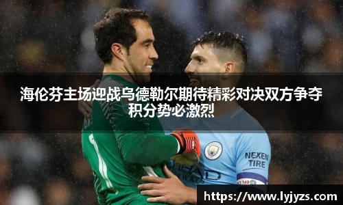 海伦芬主场迎战乌德勒尔期待精彩对决双方争夺积分势必激烈