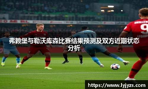 弗赖堡与勒沃库森比赛结果预测及双方近期状态分析